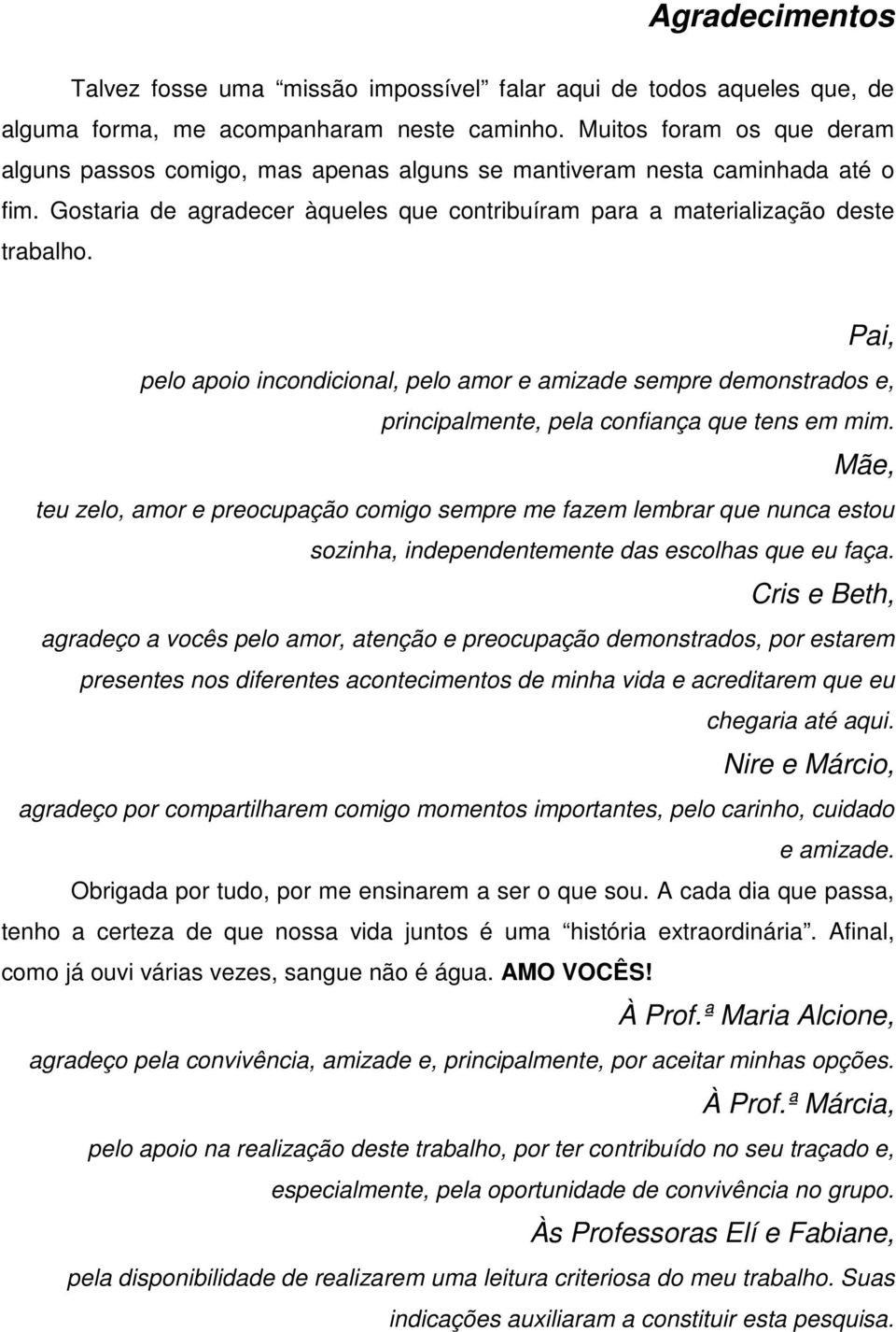 Pai, pelo apoio incondicional, pelo amor e amizade sempre demonstrados e, principalmente, pela confiança que tens em mim.