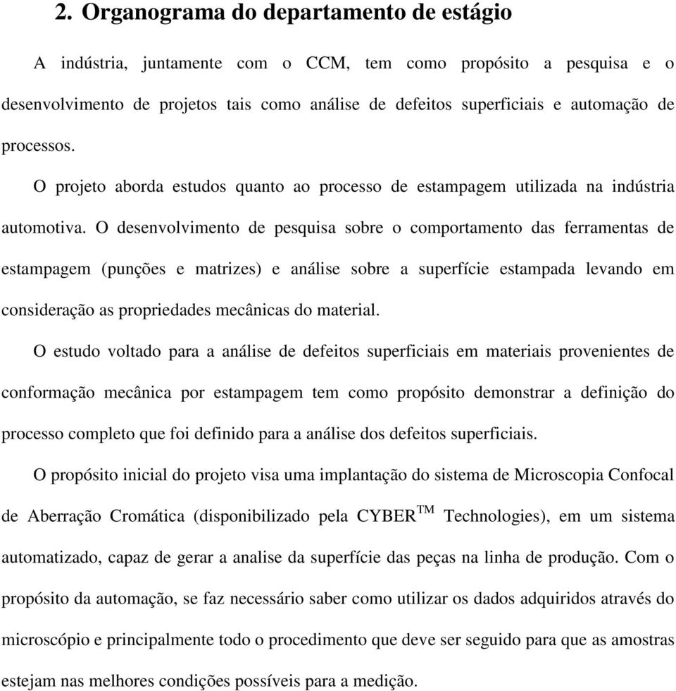 O desenvolvimento de pesquisa sobre o comportamento das ferramentas de estampagem (punções e matrizes) e análise sobre a superfície estampada levando em consideração as propriedades mecânicas do