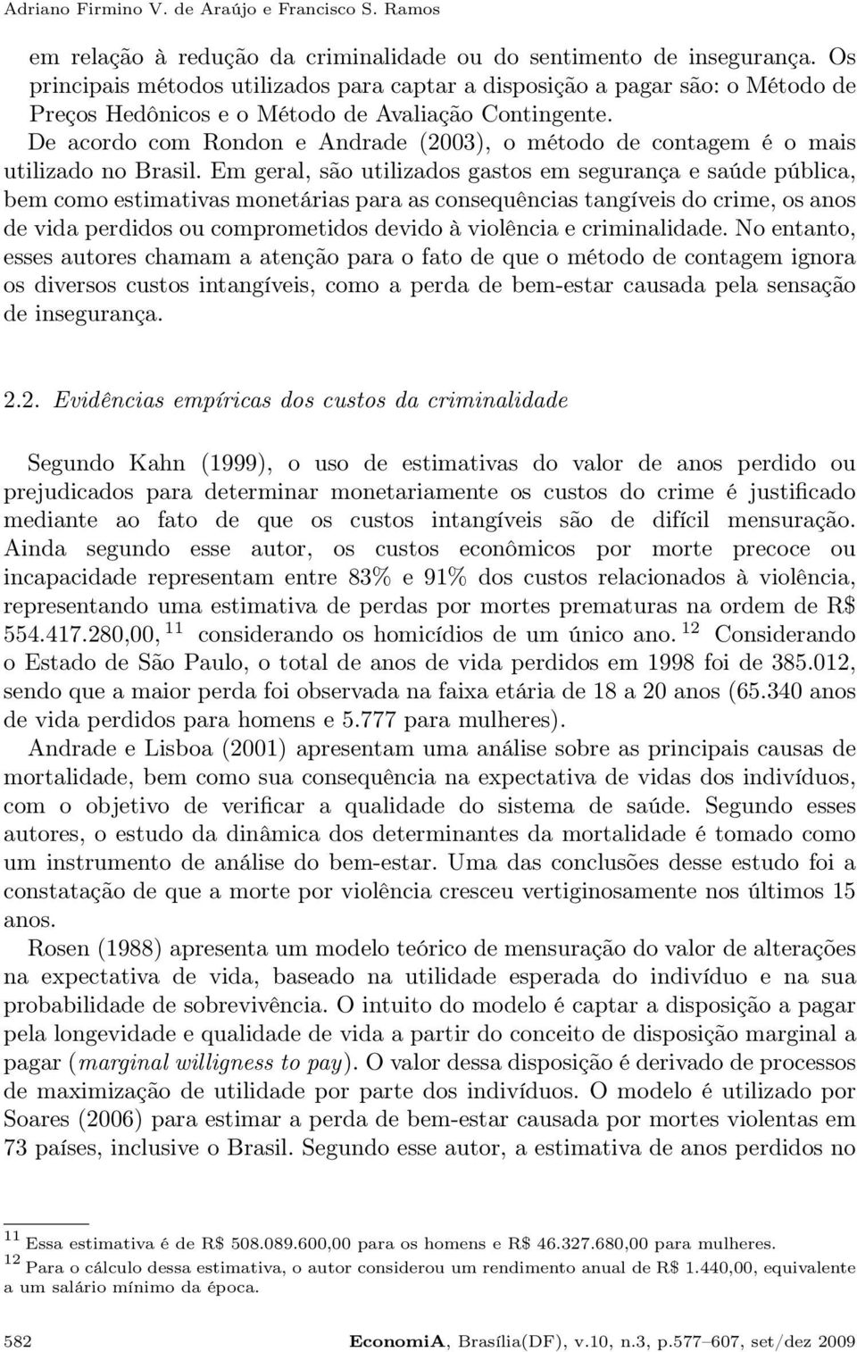 De acordo com Rondon e Andrade (2003), o método de contagem é o mais utilizado no Brasil.