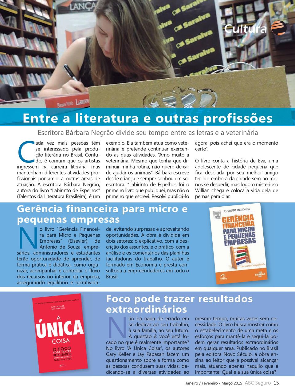 A escritora Bárbara Negrão, autora do livro Labirinto de Espelhos (Talentos da Literatura Brasileira), é um exemplo. Ela também atua como veterinária e pretende continuar exercendo as duas atividades.