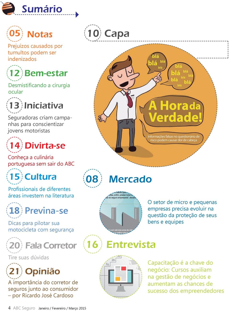 segurança 20 Fala Corretor Tire suas dúvidas 21 Opinião A importância do corretor de seguros junto ao consumidor por Ricardo José Cardoso 4 ABC Seguro Janeiro / Fevereiro / Março 2015 16 Entrevista