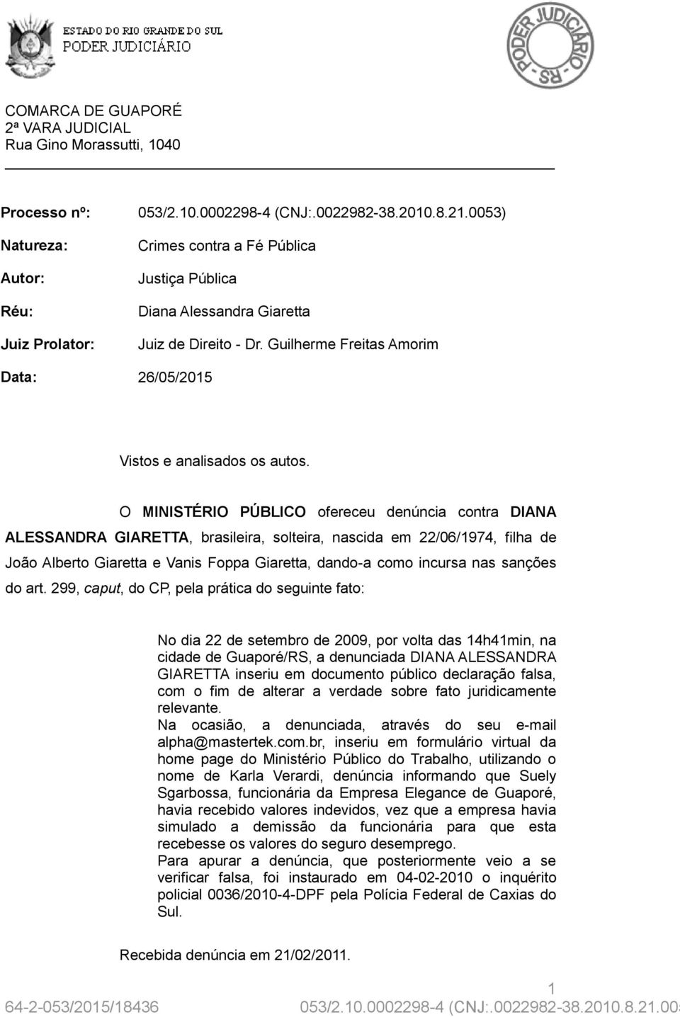 O MINISTÉRIO PÚBLICO ofereceu denúncia contra DIANA ALESSANDRA GIARETTA, brasileira, solteira, nascida em 22/06/1974, filha de João Alberto Giaretta e Vanis Foppa Giaretta, dando-a como incursa nas