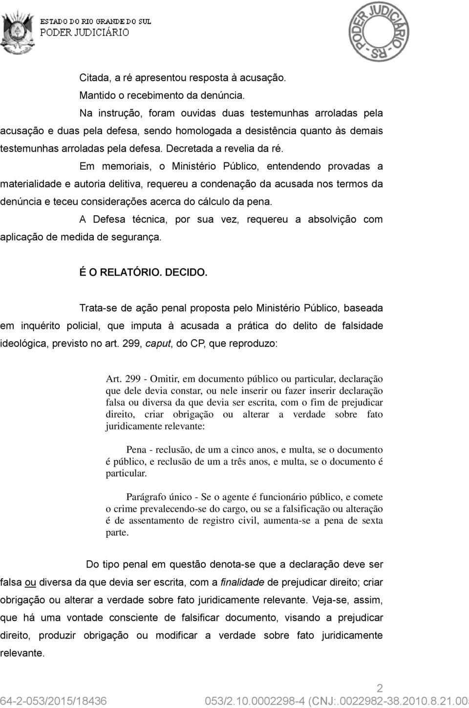 Em memoriais, o Ministério Público, entendendo provadas a materialidade e autoria delitiva, requereu a condenação da acusada nos termos da denúncia e teceu considerações acerca do cálculo da pena.