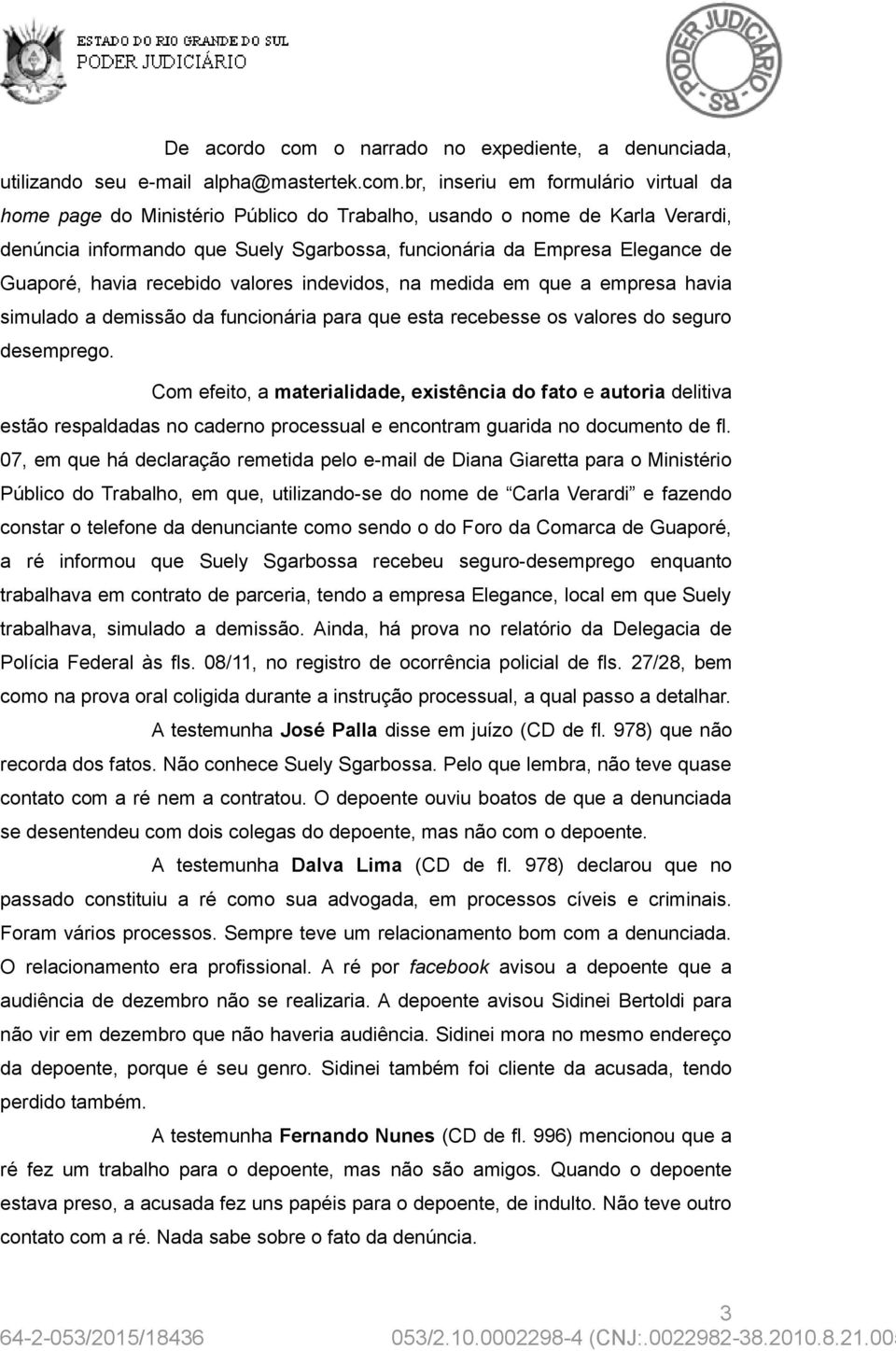 br, inseriu em formulário virtual da home page do Ministério Público do Trabalho, usando o nome de Karla Verardi, denúncia informando que Suely Sgarbossa, funcionária da Empresa Elegance de Guaporé,