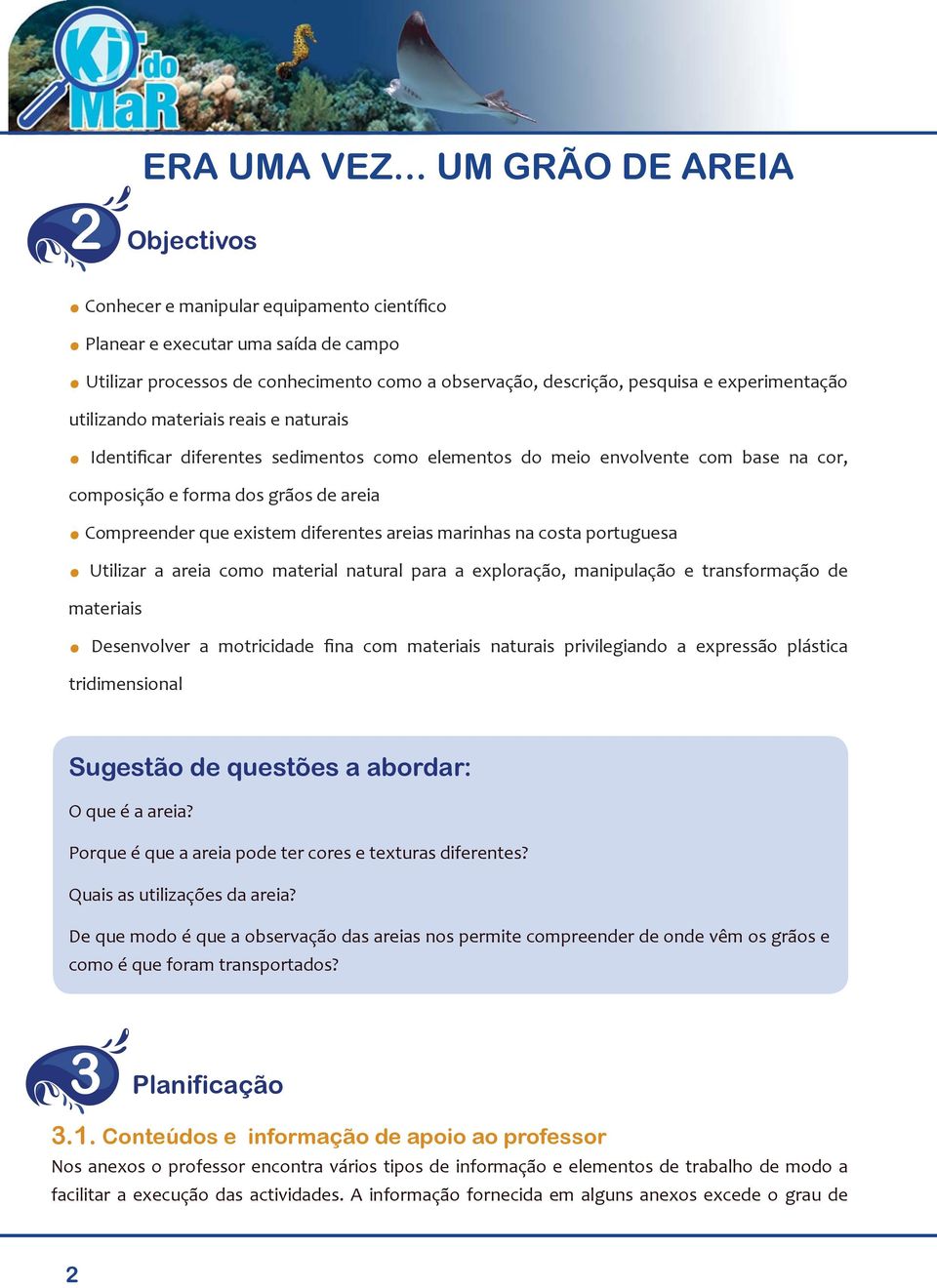 Identificar diferentes sedimentos como elementos do meio envolvente com base na cor, composição e forma dos grãos de areia. Compreender que existem diferentes areias marinhas na costa portuguesa.