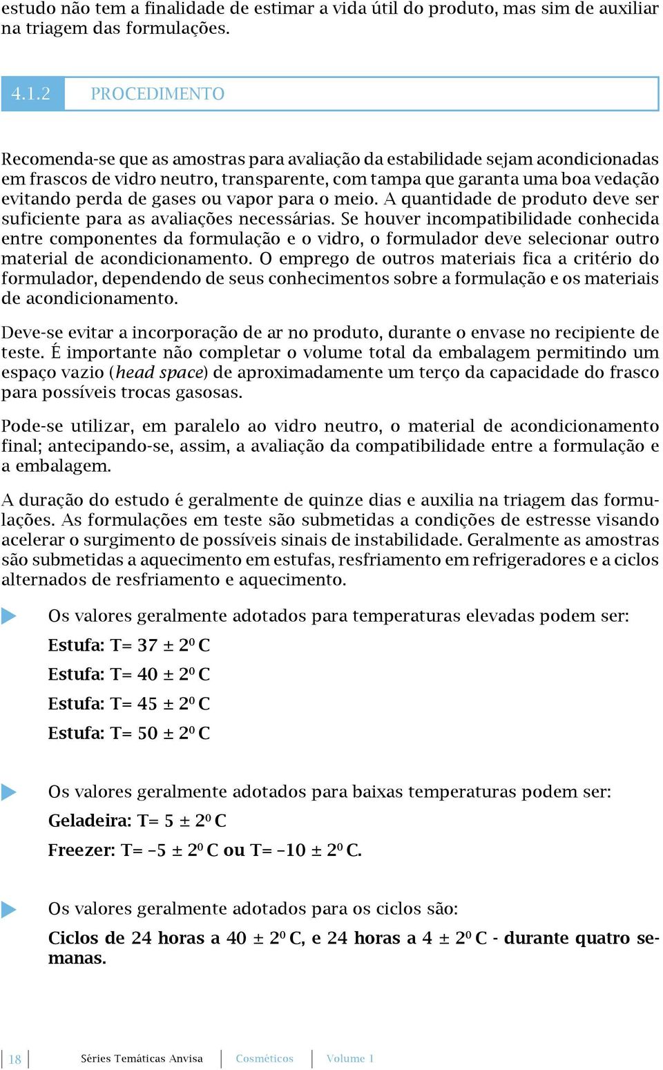 ou vapor para o meio. A quantidade de produto deve ser suficiente para as avaliações necessárias.