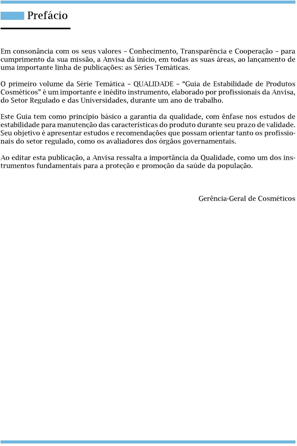 O primeiro volume da Série Temática QUALIDADE Guia de Estabilidade de Produtos Cosméticos é um importante e inédito instrumento, elaborado por profissionais da Anvisa, do Setor Regulado e das