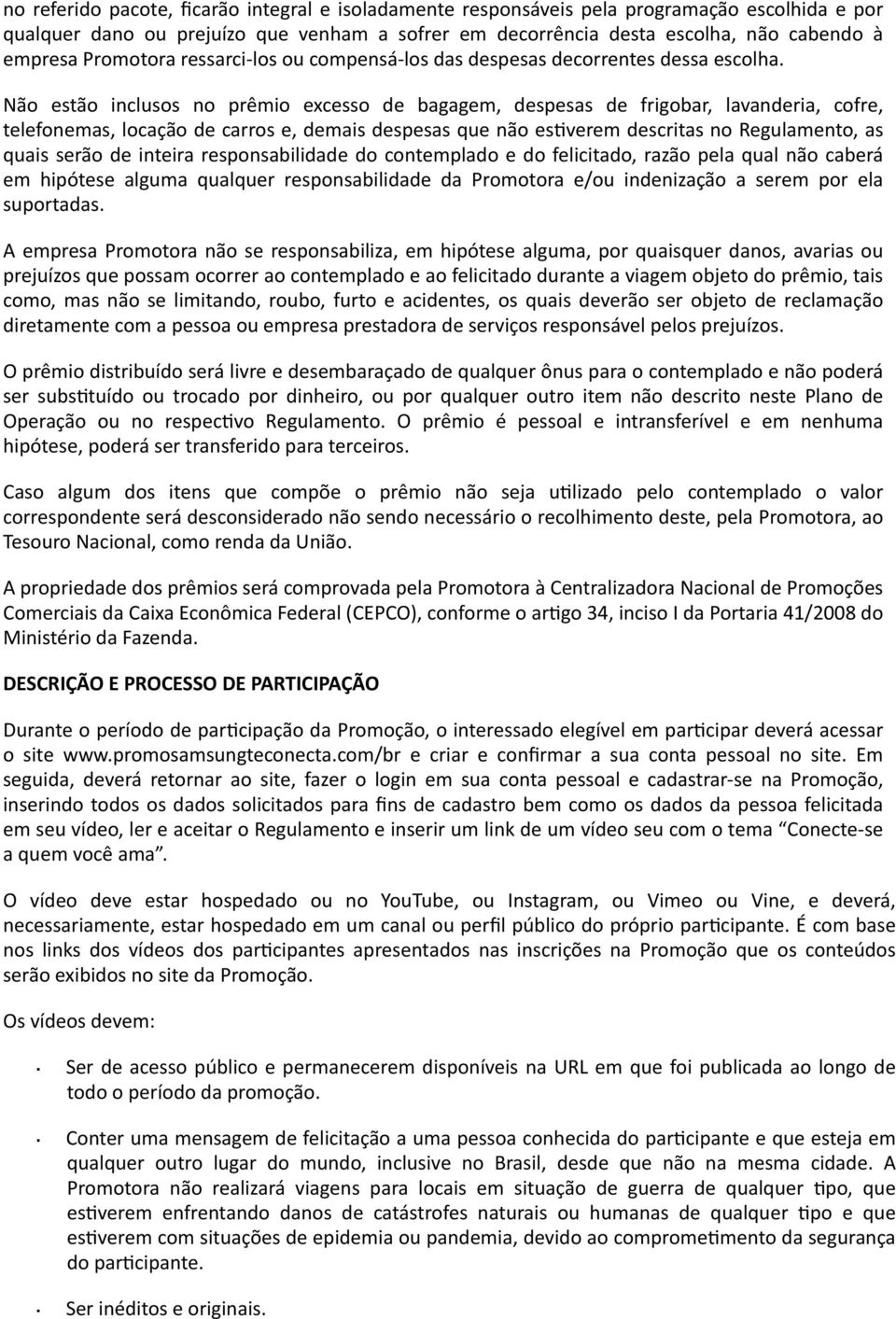 Não estão inclusos no prêmio excesso de bagagem, despesas de frigobar, lavanderia, cofre, telefonemas, locação de carros e, demais despesas que não esaverem descritas no Regulamento, as quais serão