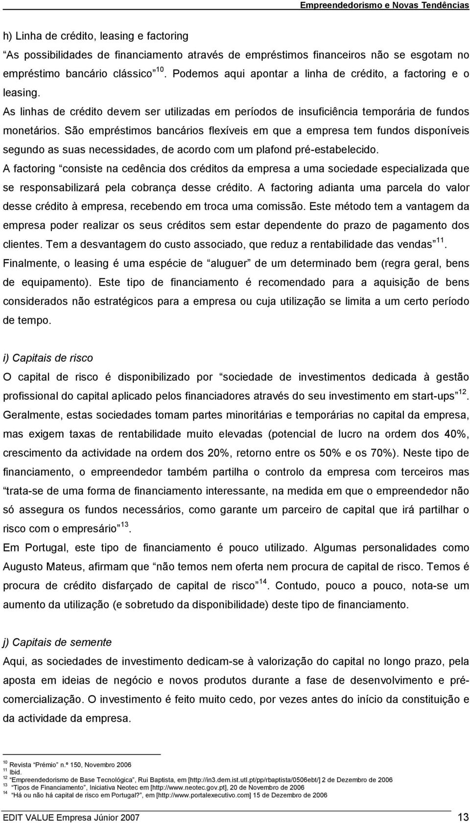 São empréstimos bancários flexíveis em que a empresa tem fundos disponíveis segundo as suas necessidades, de acordo com um plafond pré-estabelecido.