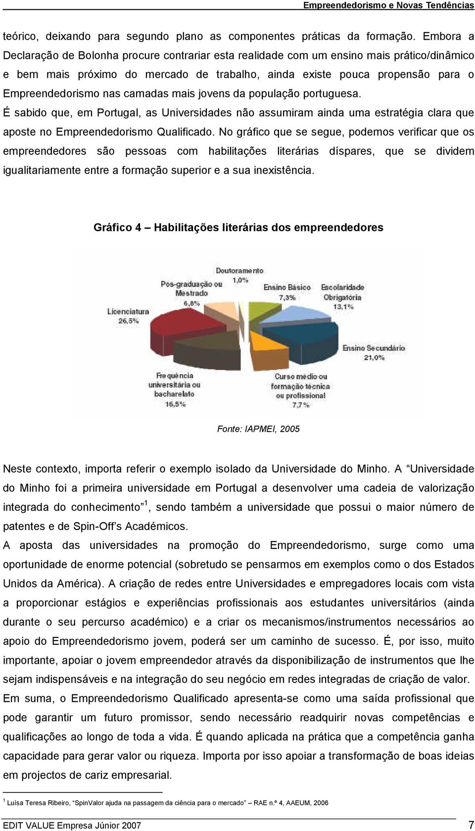 nas camadas mais jovens da população portuguesa. É sabido que, em Portugal, as Universidades não assumiram ainda uma estratégia clara que aposte no Empreendedorismo Qualificado.