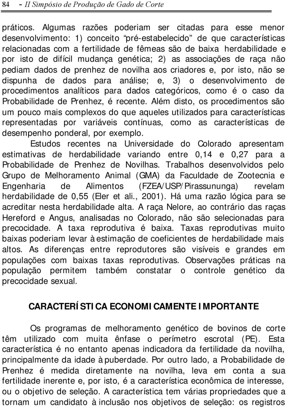 de difícil mudança genética; 2) as associações de raça não pediam dados de prenhez de novilha aos criadores e, por isto, não se dispunha de dados para análise; e, 3) o desenvolvimento de