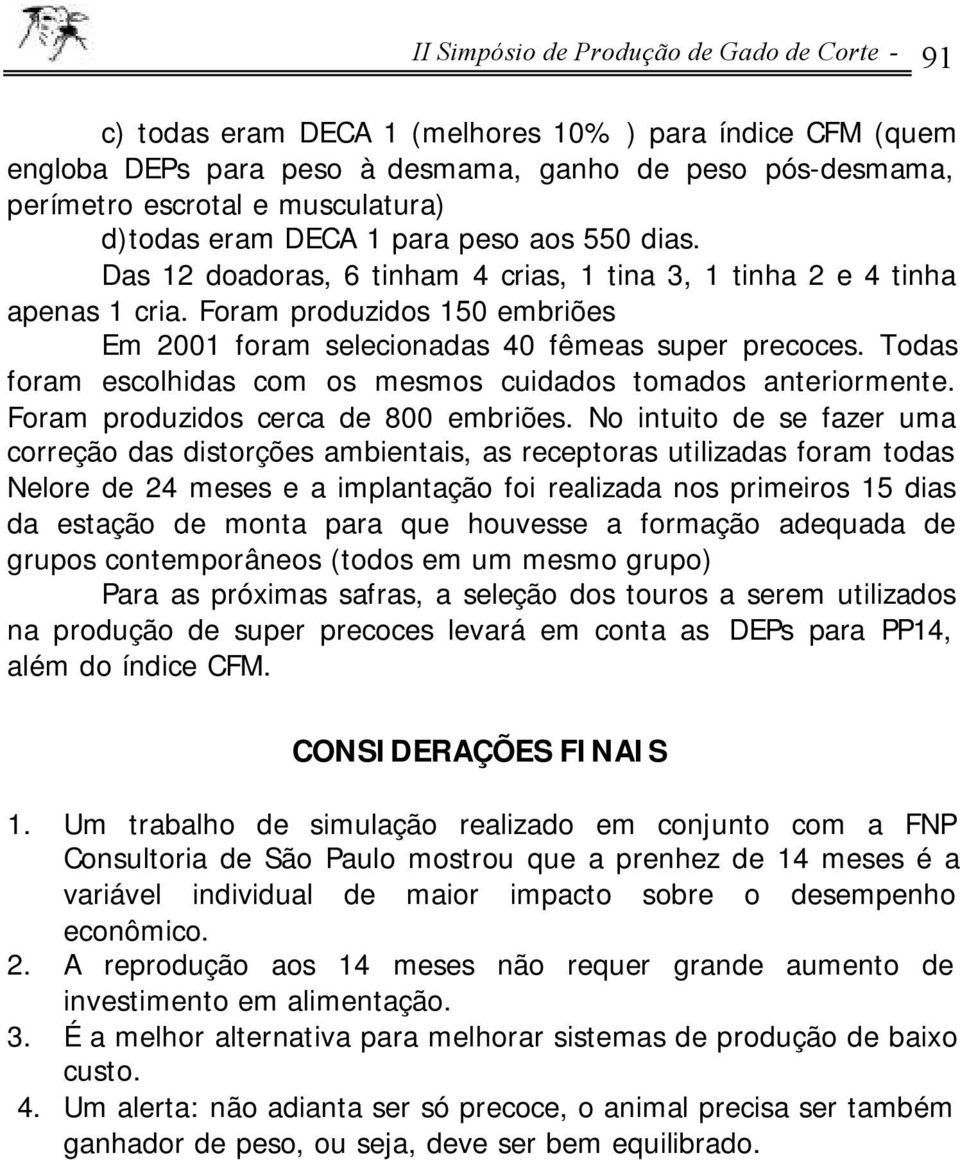 Foram produzidos 150 embriões Em 2001 foram selecionadas 40 fêmeas super precoces. Todas foram escolhidas com os mesmos cuidados tomados anteriormente. Foram produzidos cerca de 800 embriões.