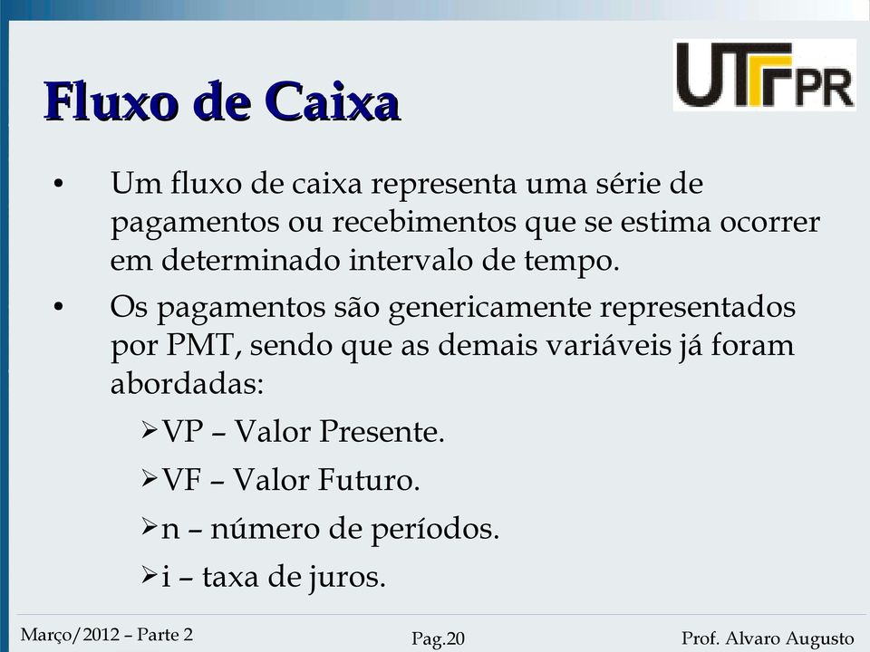 Os pagamentos são genericamente representados por PMT, sendo que as demais