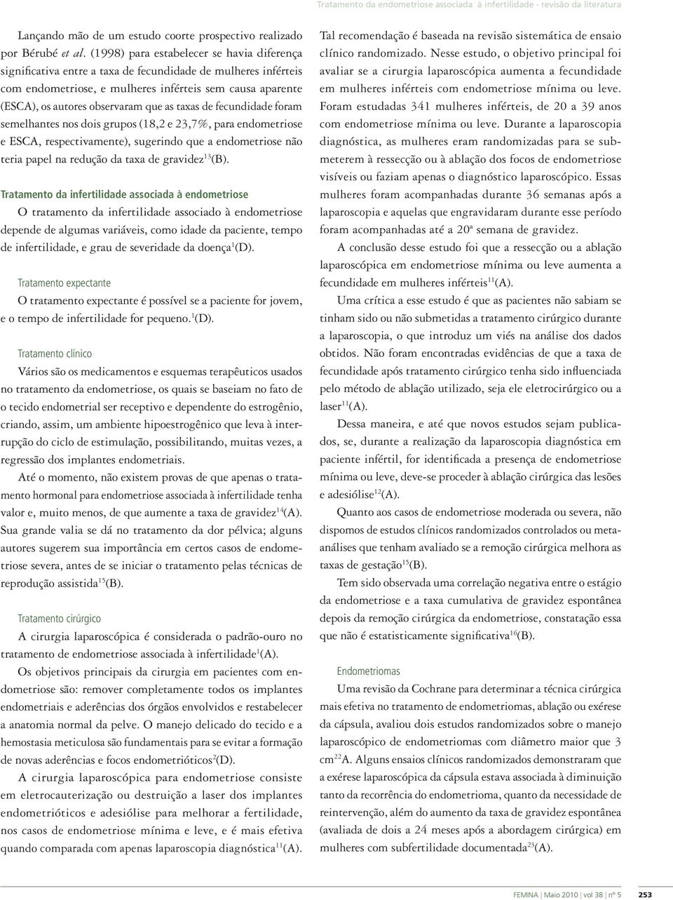 as taxas de fecundidade foram semelhantes nos dois grupos (18,2 e 23,7%, para endometriose e ESCA, respectivamente), sugerindo que a endometriose não teria papel na redução da taxa de gravidez 13 (B).