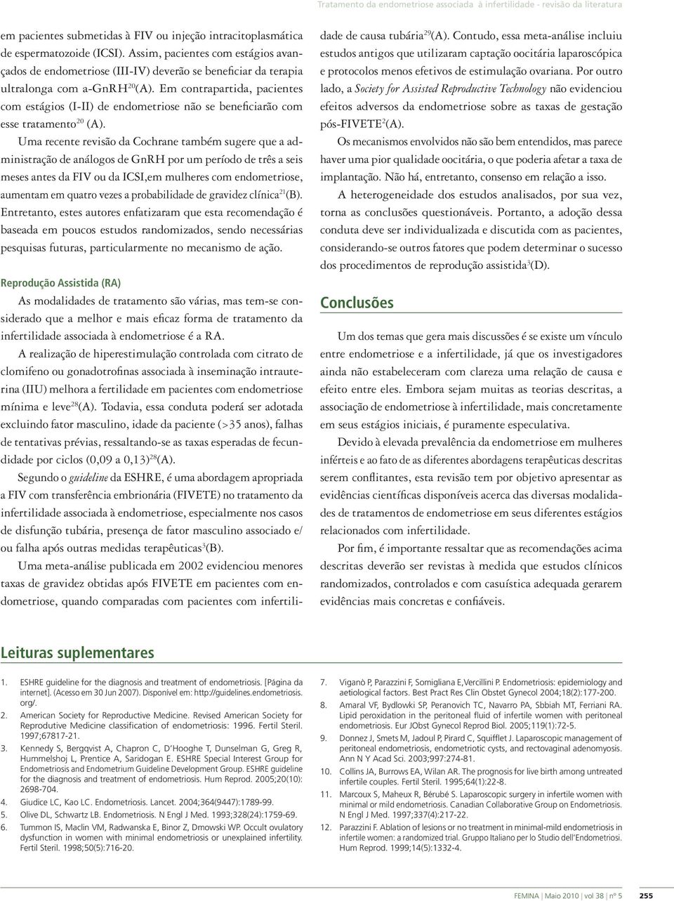 Em contrapartida, pacientes com estágios (I-II) de endometriose não se beneficiarão com esse tratamento 20 (A).