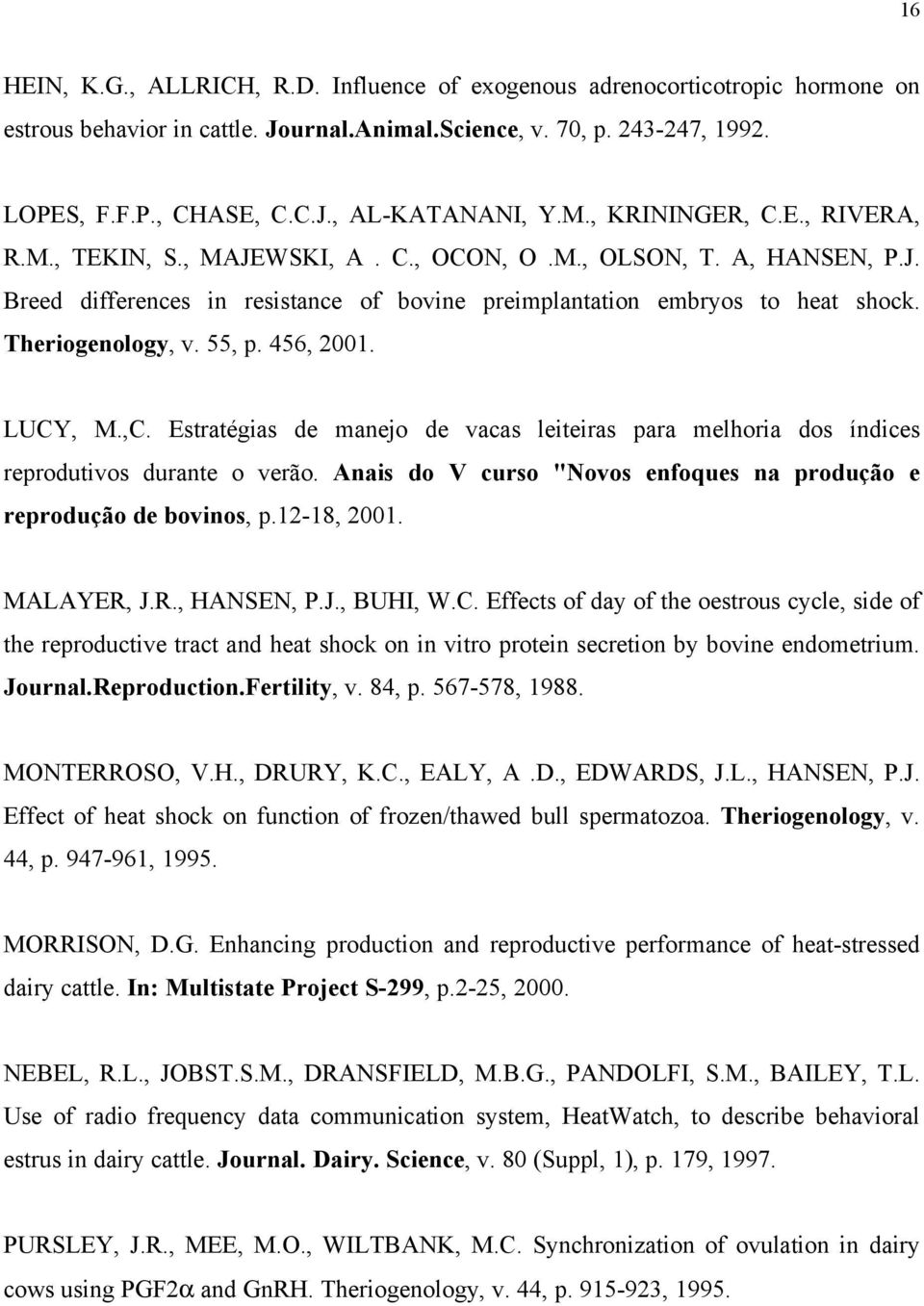 55, p. 456, 2001. LUCY, M.,C. Estratégias de manejo de vacas leiteiras para melhoria dos índices reprodutivos durante o verão. Anais do V curso "Novos enfoques na produção e reprodução de bovinos, p.