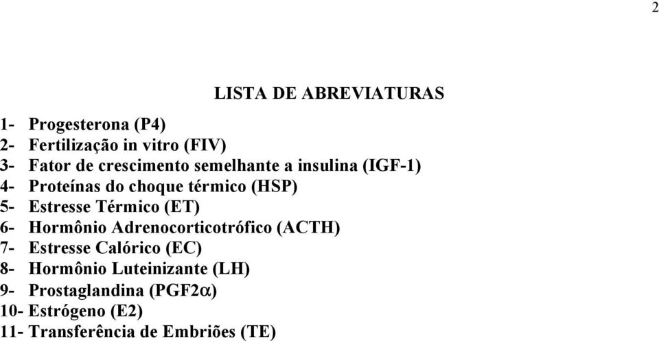 Térmico (ET) 6- Hormônio Adrenocorticotrófico (ACTH) 7- Estresse Calórico (EC) 8- Hormônio