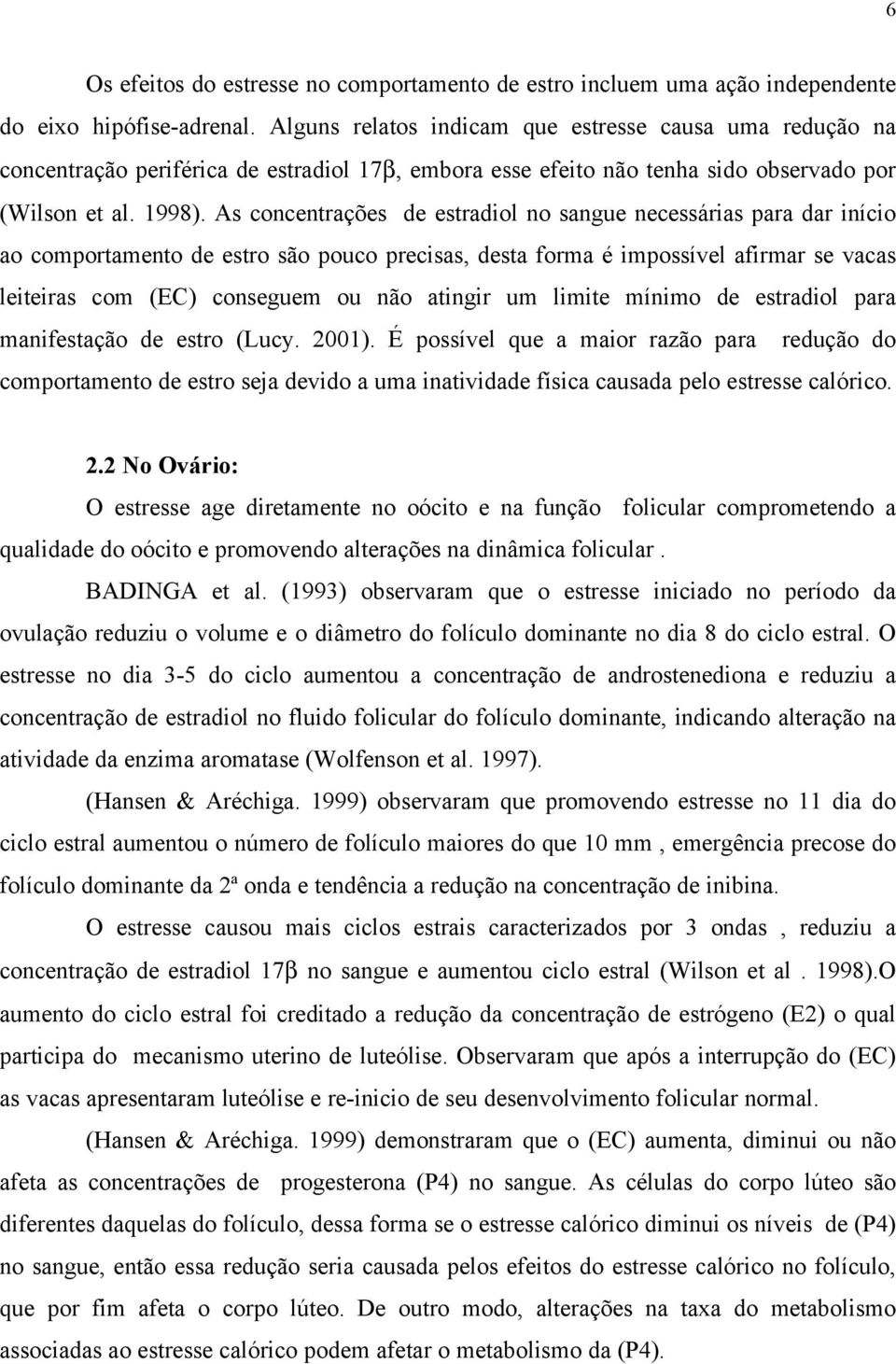 As concentrações de estradiol no sangue necessárias para dar início ao comportamento de estro são pouco precisas, desta forma é impossível afirmar se vacas leiteiras com (EC) conseguem ou não atingir