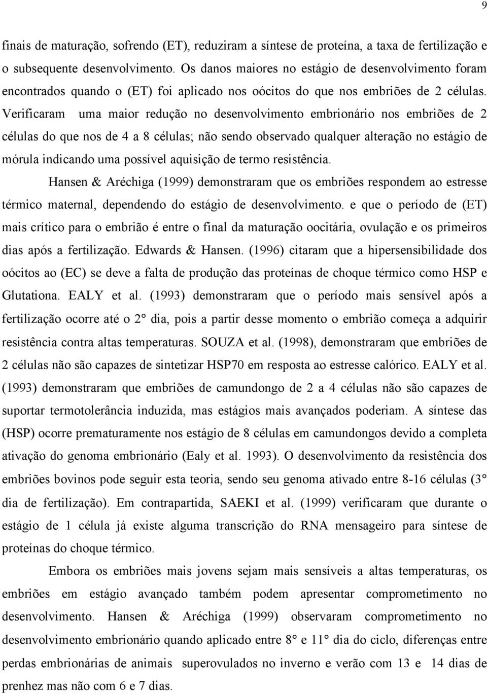 Verificaram uma maior redução no desenvolvimento embrionário nos embriões de 2 células do que nos de 4 a 8 células; não sendo observado qualquer alteração no estágio de mórula indicando uma possível