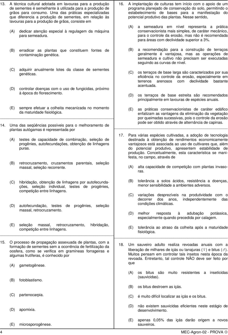 A implantação de culturas tem início com o apoio de um programa planejado de conservação do solo, permitindo o estabelecimento de bases para a manifestação do potencial produtivo das plantas.