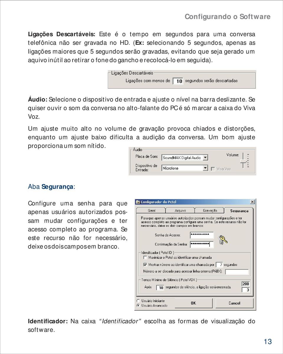 Áudio: Selecione o dispositivo de entrada e ajuste o nível na barra deslizante. Se quiser ouvir o som da conversa no alto-falante do PC é só marcar a caixa do Viva Voz.