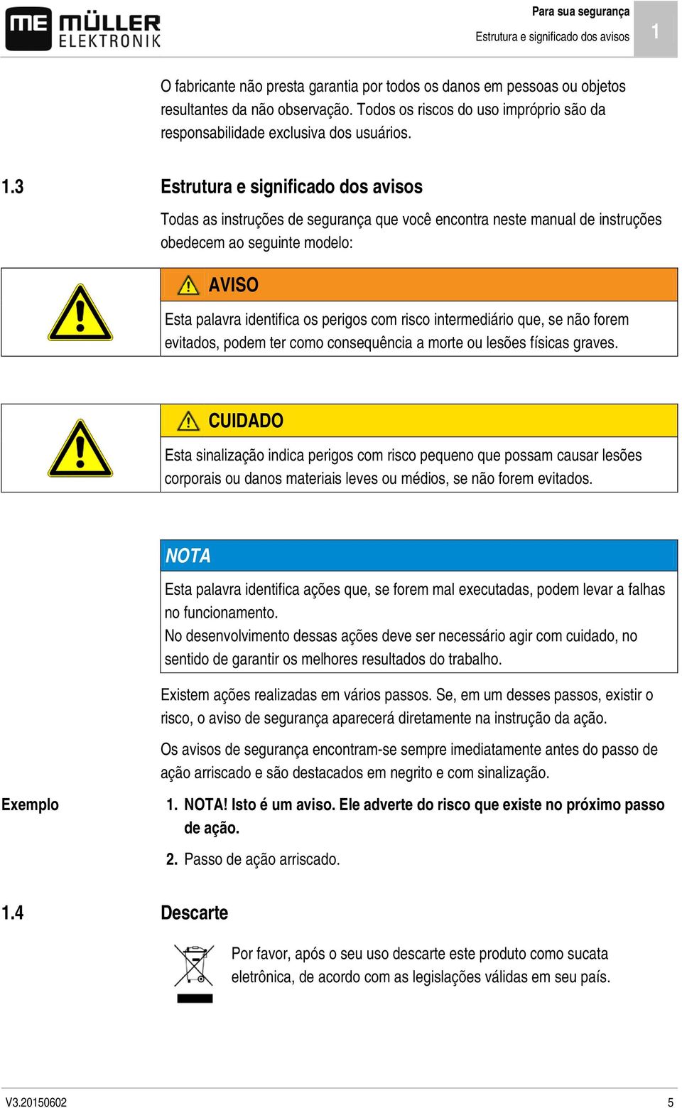 3 Estrutura e significado dos avisos Todas as instruções de segurança que você encontra neste manual de instruções obedecem ao seguinte modelo: AVISO Esta palavra identifica os perigos com risco