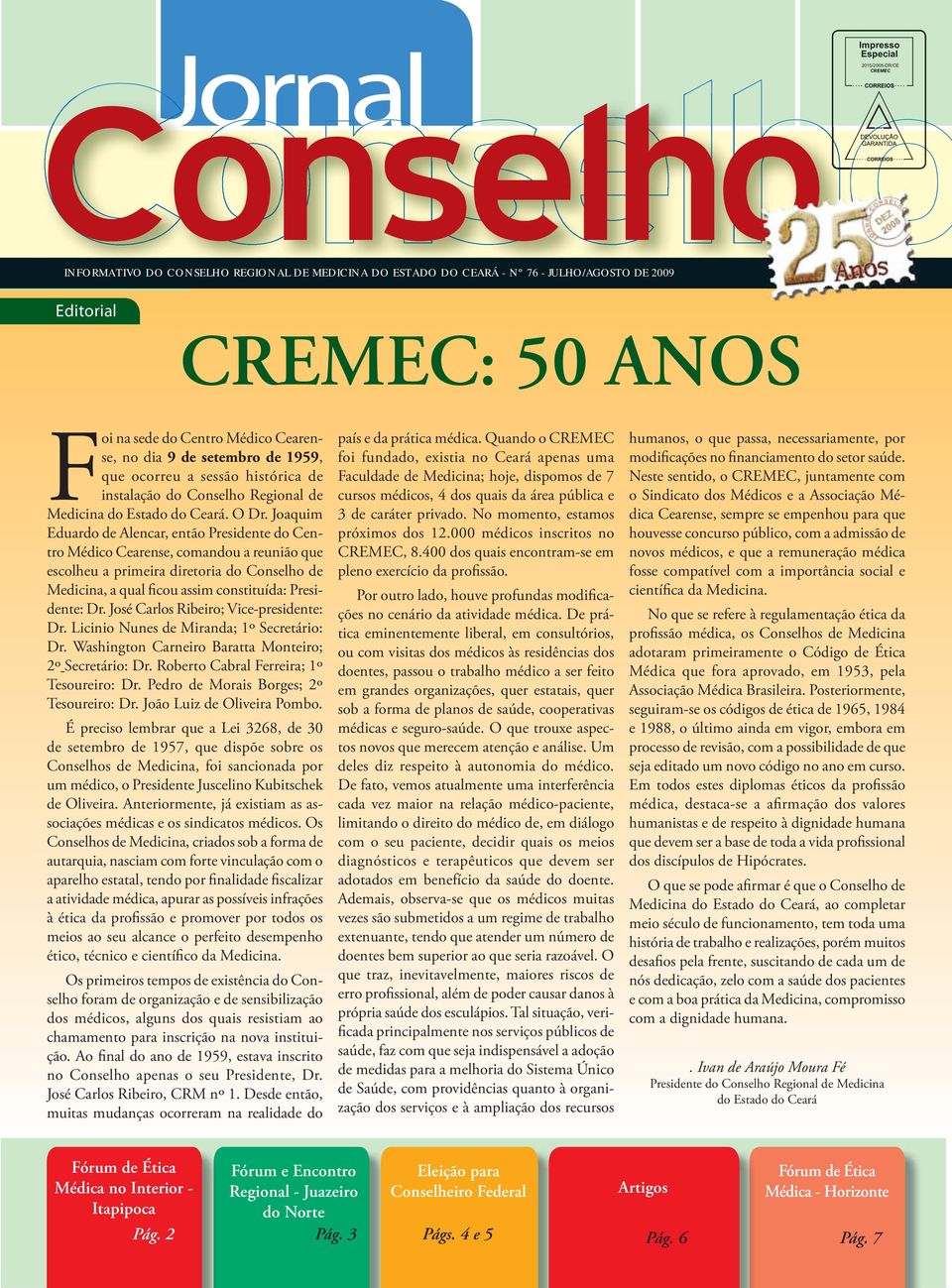 Joaquim Eduardo de Alencar, então Presidente do Centro Médico Cearense, comandou a reunião que escolheu a primeira diretoria do Conselho de Medicina, a qual ficou assim constituída: Presidente: Dr.