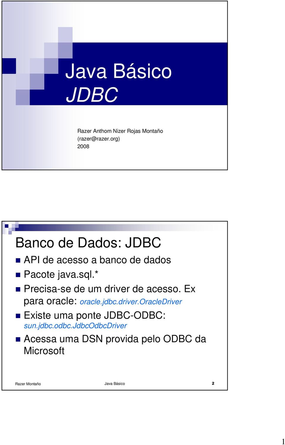 * Precisa-se de um driver de acesso. Ex para oracle: oracle.jdbc.driver.oracledriver Existe uma ponte JDBC-ODBC: sun.