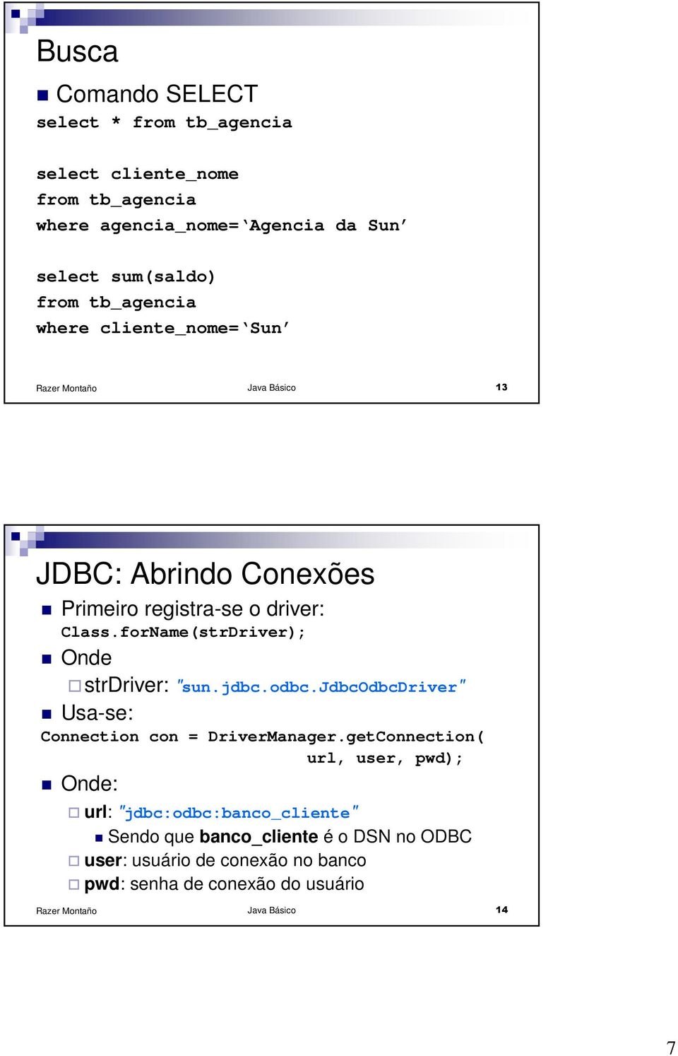 forName(strDriver); Onde strdriver: "sun.jdbc.odbc.jdbcodbcdriver" Usa-se: Connection con = DriverManager.
