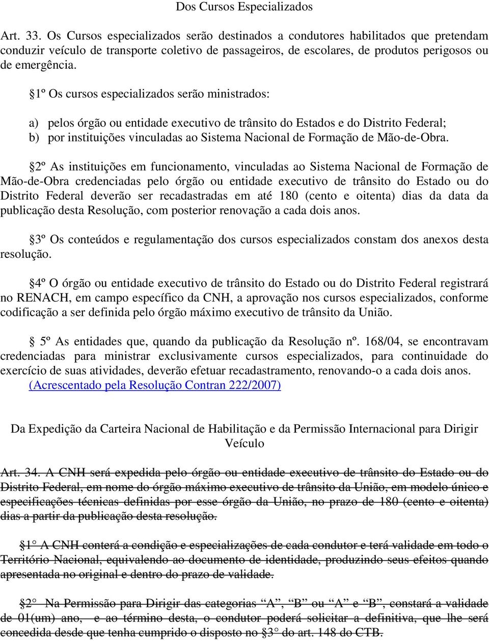 1º Os cursos especializados serão ministrados: a) pelos órgão ou entidade executivo de trânsito do Estados e do Distrito Federal; b) por instituições vinculadas ao Sistema Nacional de Formação de