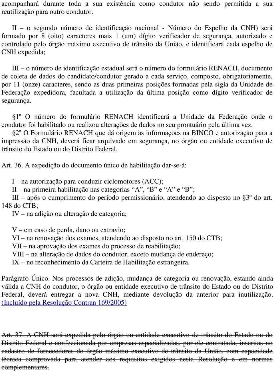 executivo de trânsito da União, e identificará cada espelho de CNH expedida; III o número de identificação estadual será o número do formulário RENACH, documento de coleta de dados do