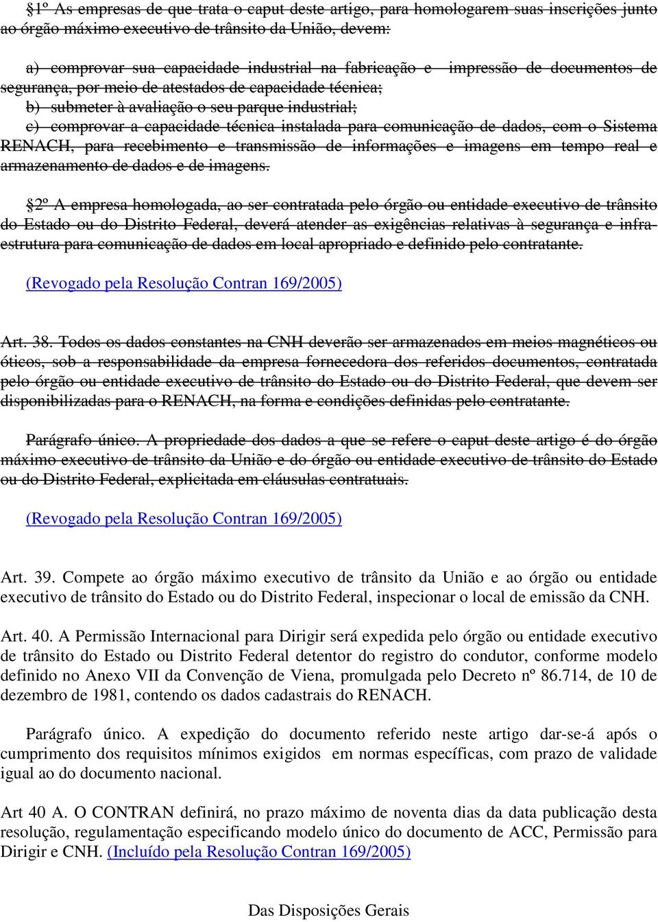 dados, com o Sistema RENACH, para recebimento e transmissão de informações e imagens em tempo real e armazenamento de dados e de imagens.