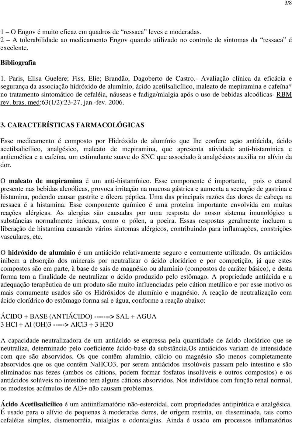 - Avaliação clínica da eficácia e segurança da associação hidróxido de alumínio, ácido acetilsalicílico, maleato de mepiramina e cafeína* no tratamento sintomático de cefaléia, náuseas e