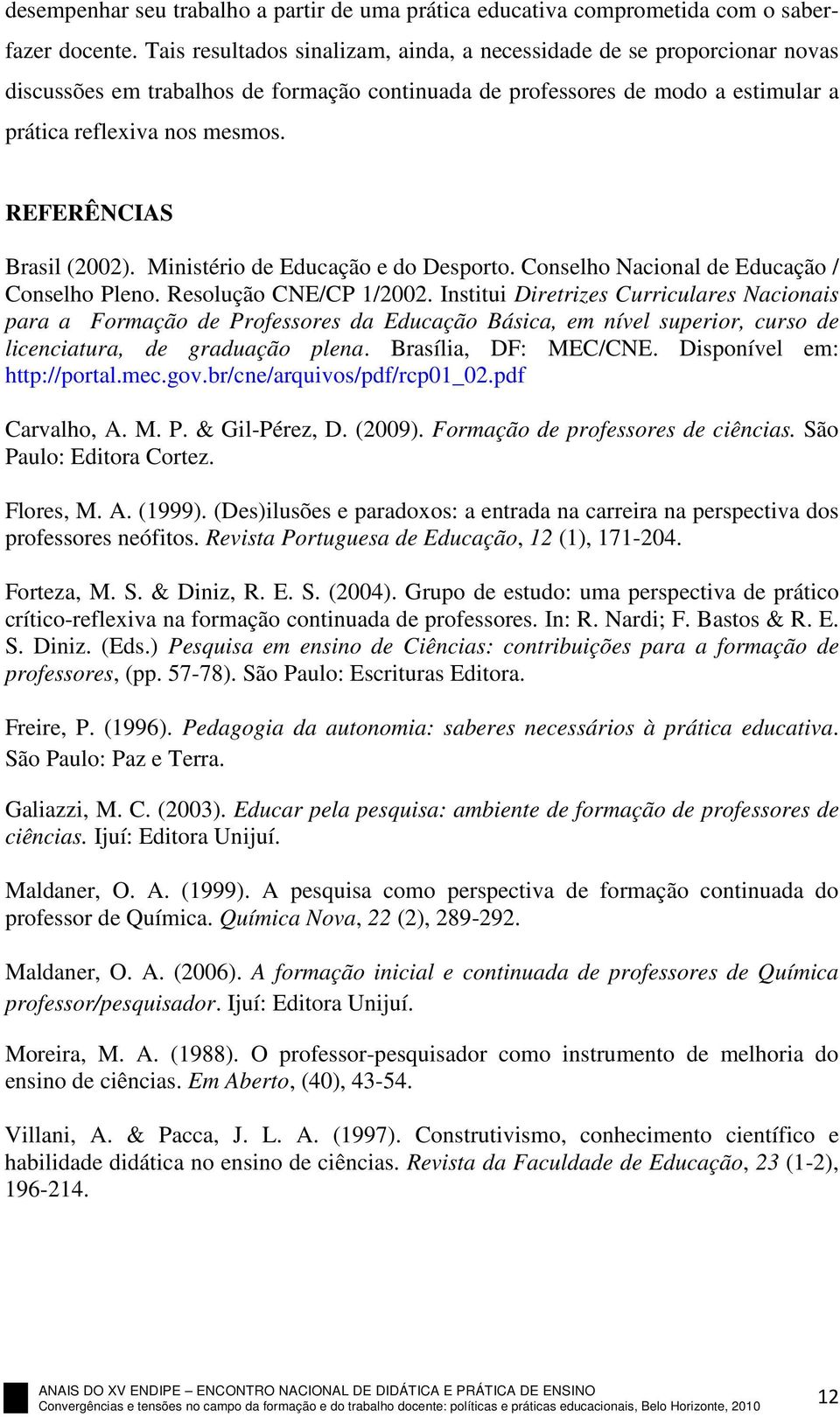 REFERÊNCIAS Brasil (2002). Ministério de Educação e do Desporto. Conselho Nacional de Educação / Conselho Pleno. Resolução CNE/CP 1/2002.