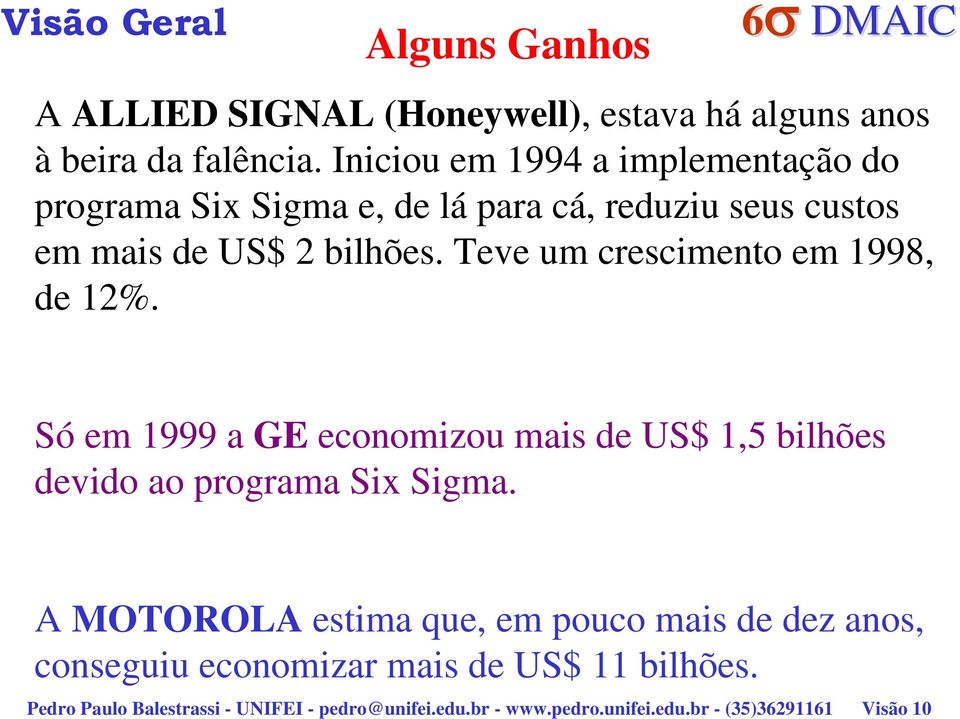 Teve um crescimento em 1998, de 12%. Só em 1999 a GE economizou mais de US$ 1,5 bilhões devido ao programa Six Sigma.