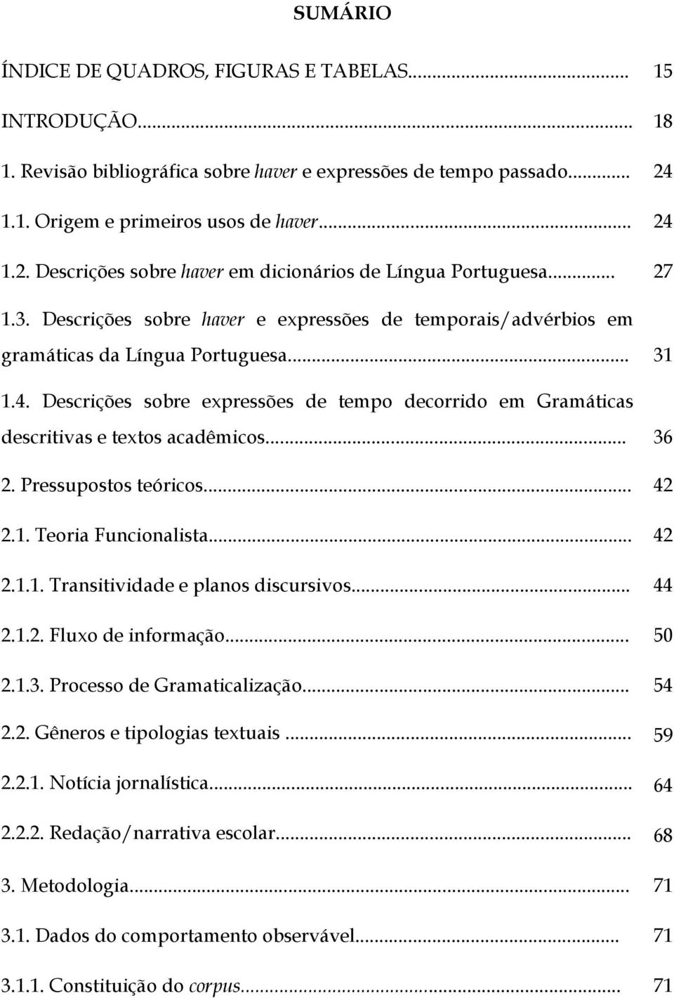 Descrições sobre expressões de tempo decorrido em Gramáticas descritivas e textos acadêmicos... 36 2. Pressupostos teóricos... 42 2.1. Teoria Funcionalista... 42 2.1.1. Transitividade e planos discursivos.