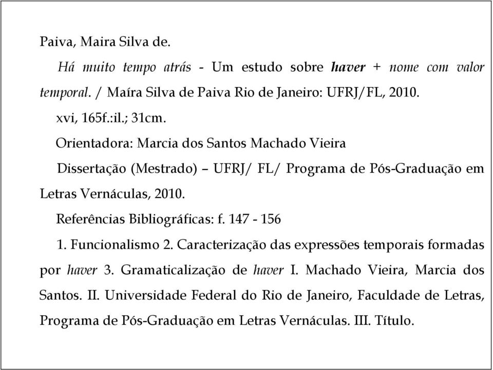 Referências Bibliográficas: f. 147-156 1. Funcionalismo 2. Caracterização das expressões temporais formadas por haver 3. Gramaticalização de haver I.