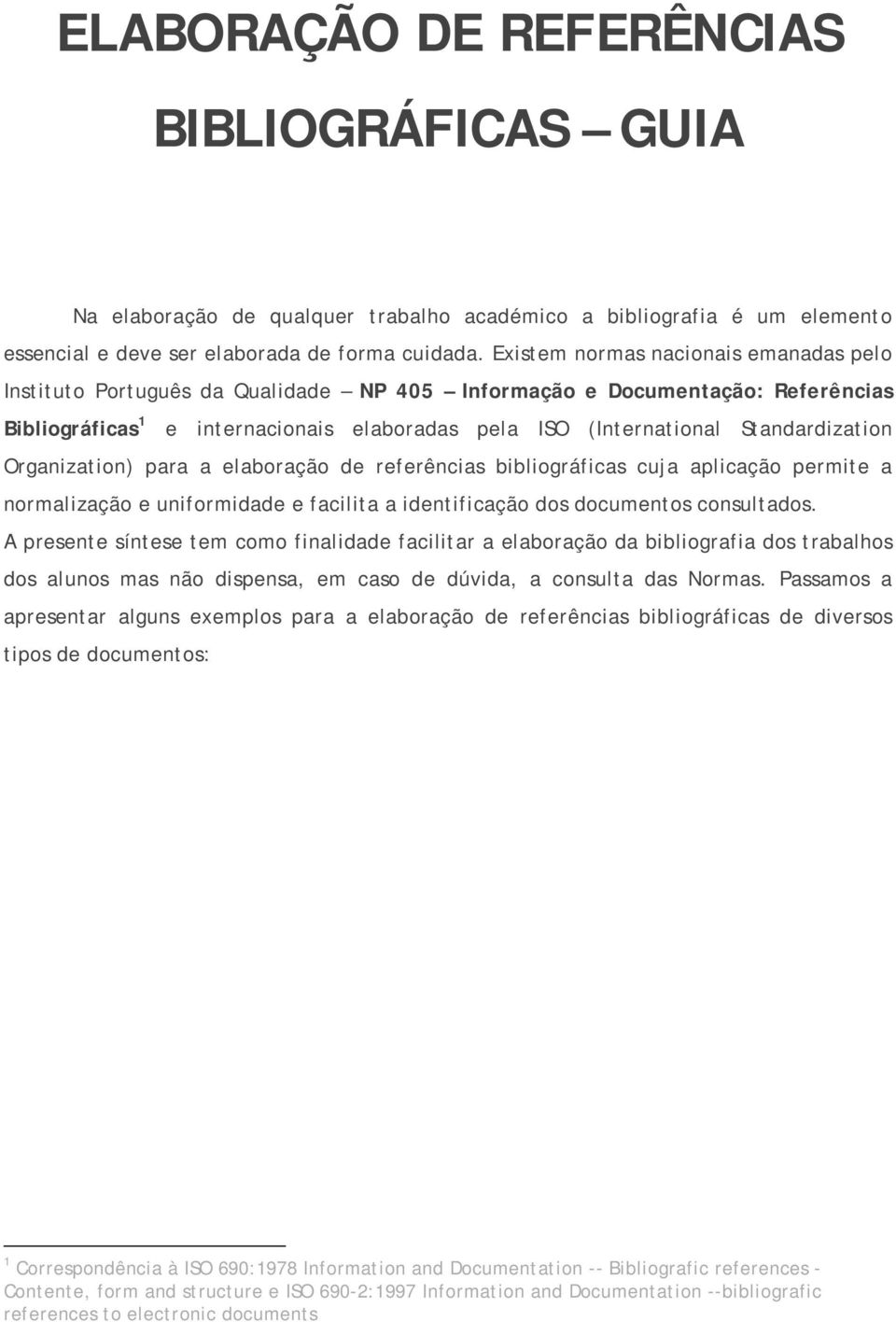 Standardization Organization) para a elaboração de referências bibliográficas cuja aplicação permite a normalização e uniformidade e facilita a identificação dos documentos consultados.