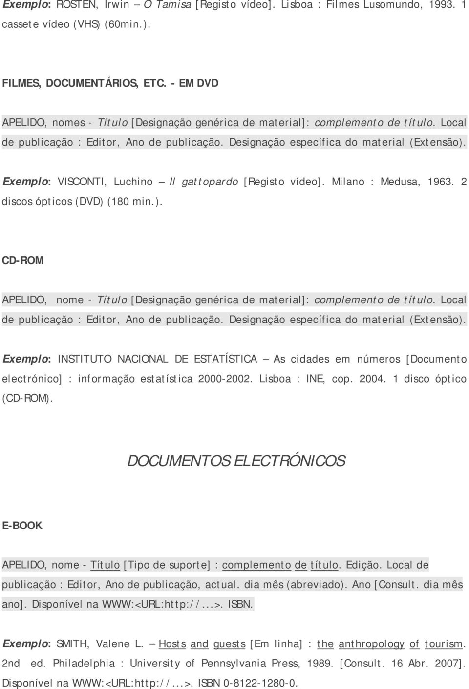 Exemplo: VISCONTI, Luchino Il gattopardo [Registo vídeo]. Milano : Medusa, 1963. 2 discos ópticos (DVD) (180 min.). CD-ROM APELIDO, nome - Título [Designação genérica de material]: complemento de título.