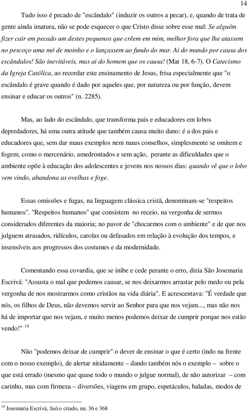 São inevitáveis, mas ai do homem que os causa! (Mat 18, 6-7).