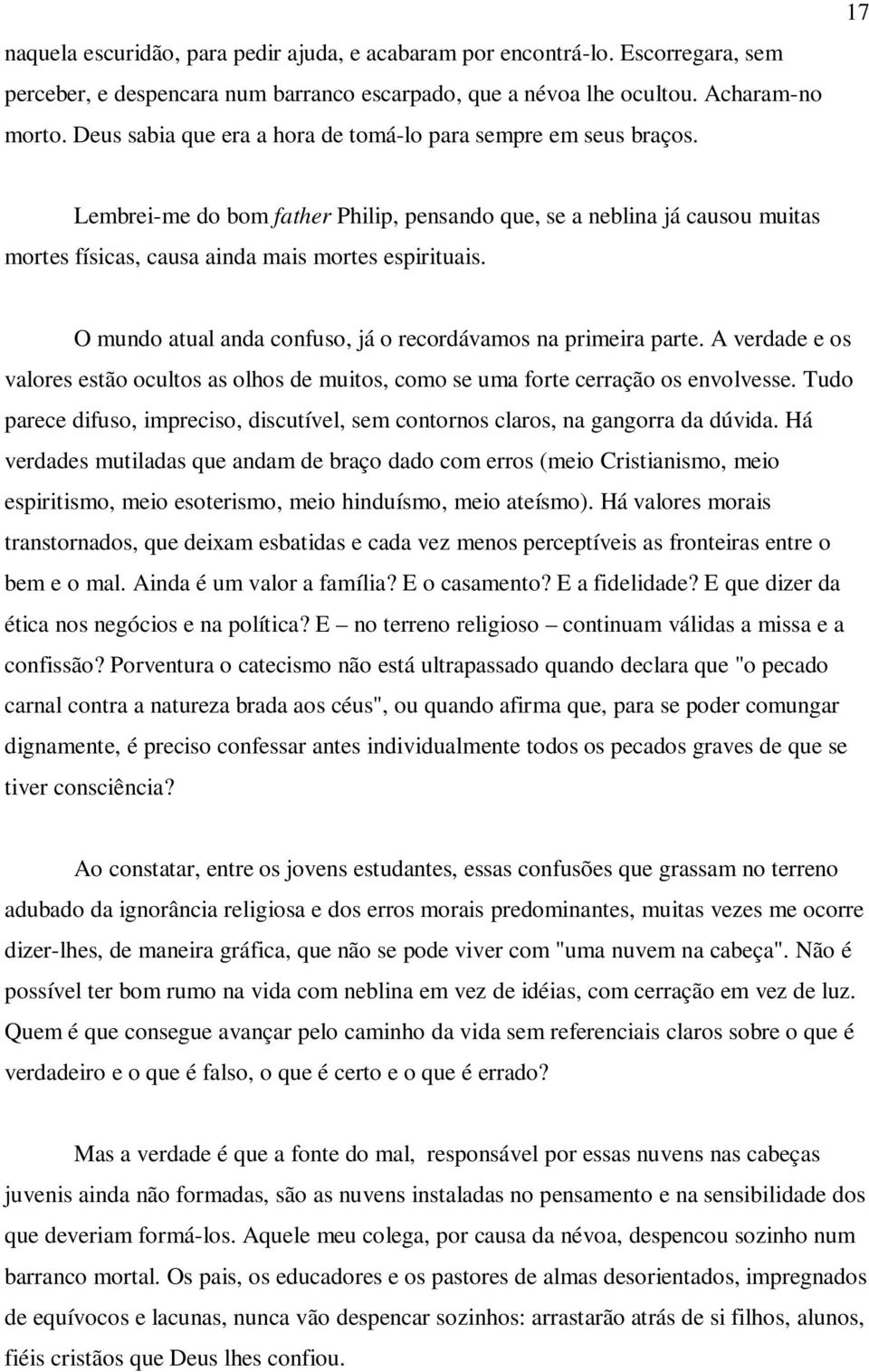 O mundo atual anda confuso, já o recordávamos na primeira parte. A verdade e os valores estão ocultos as olhos de muitos, como se uma forte cerração os envolvesse.