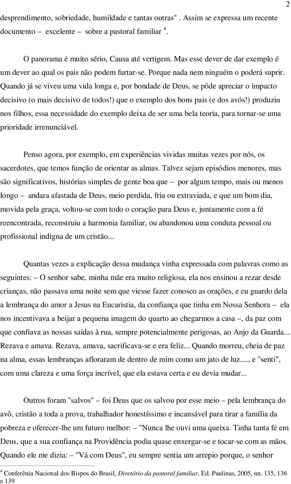 Quando já se viveu uma vida longa e, por bondade de Deus, se pôde apreciar o impacto decisivo (o mais decisivo de todos!) que o exemplo dos bons pais (e dos avós!