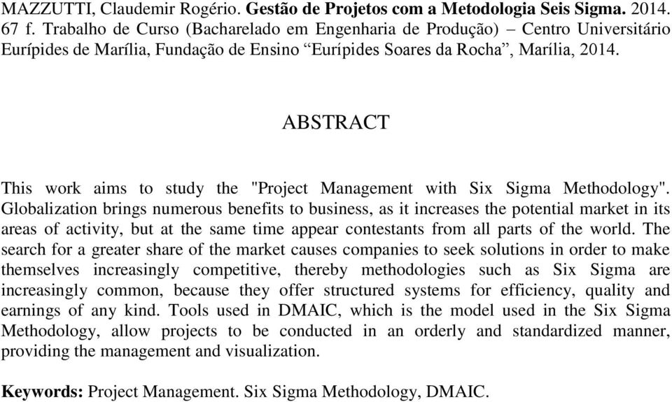 ABSTRACT This work aims to study the "Project Management with Six Sigma Methodology".