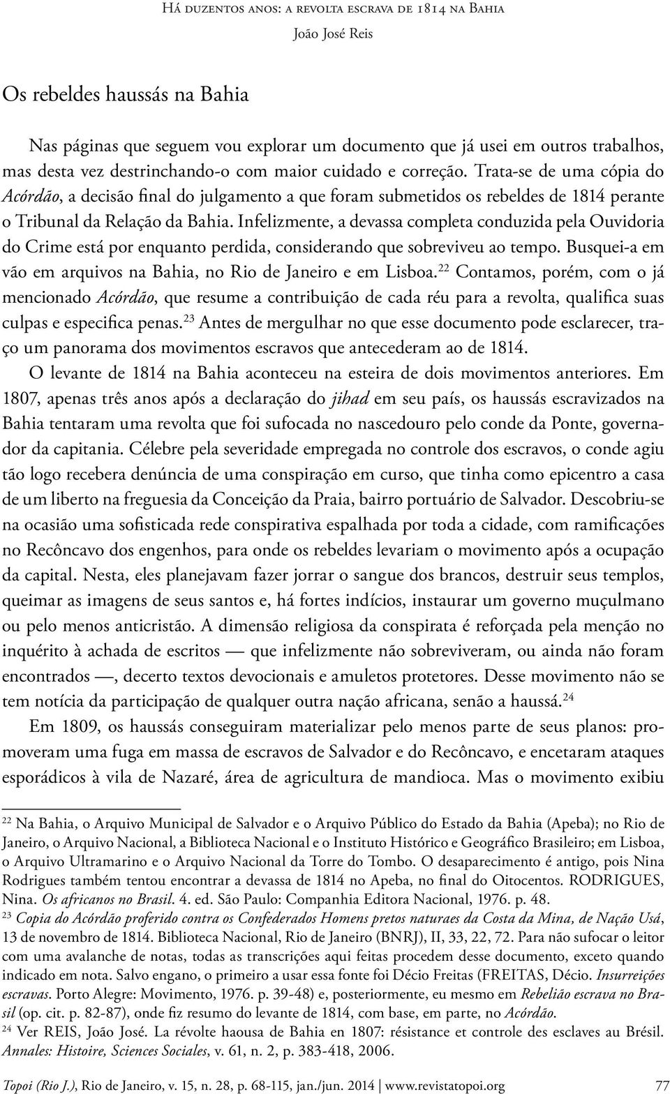 Infelizmente, a devassa completa conduzida pela Ouvidoria do Crime está por enquanto perdida, considerando que sobreviveu ao tempo.