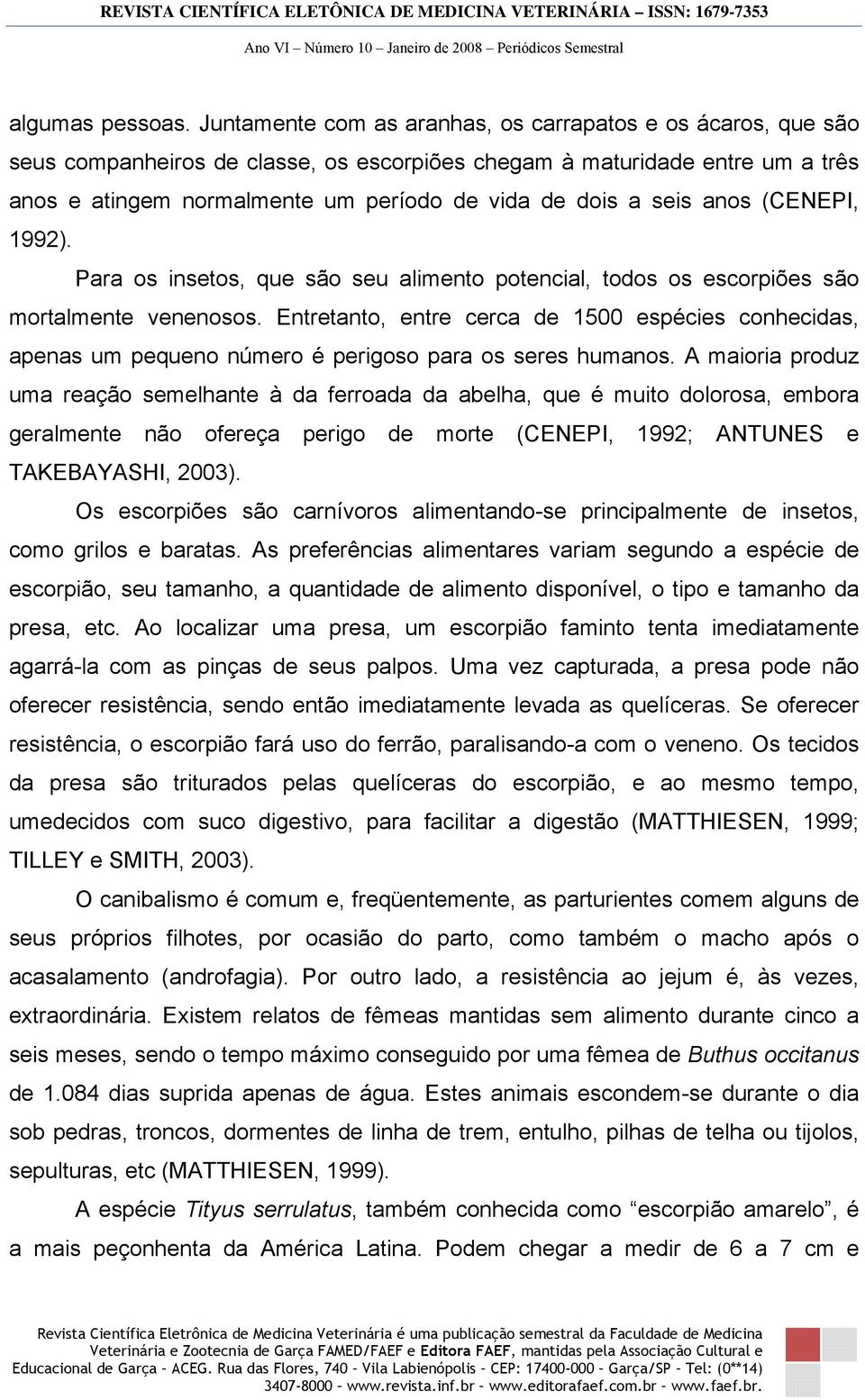 seis anos (CENEPI, 1992). Para os insetos, que são seu alimento potencial, todos os escorpiões são mortalmente venenosos.