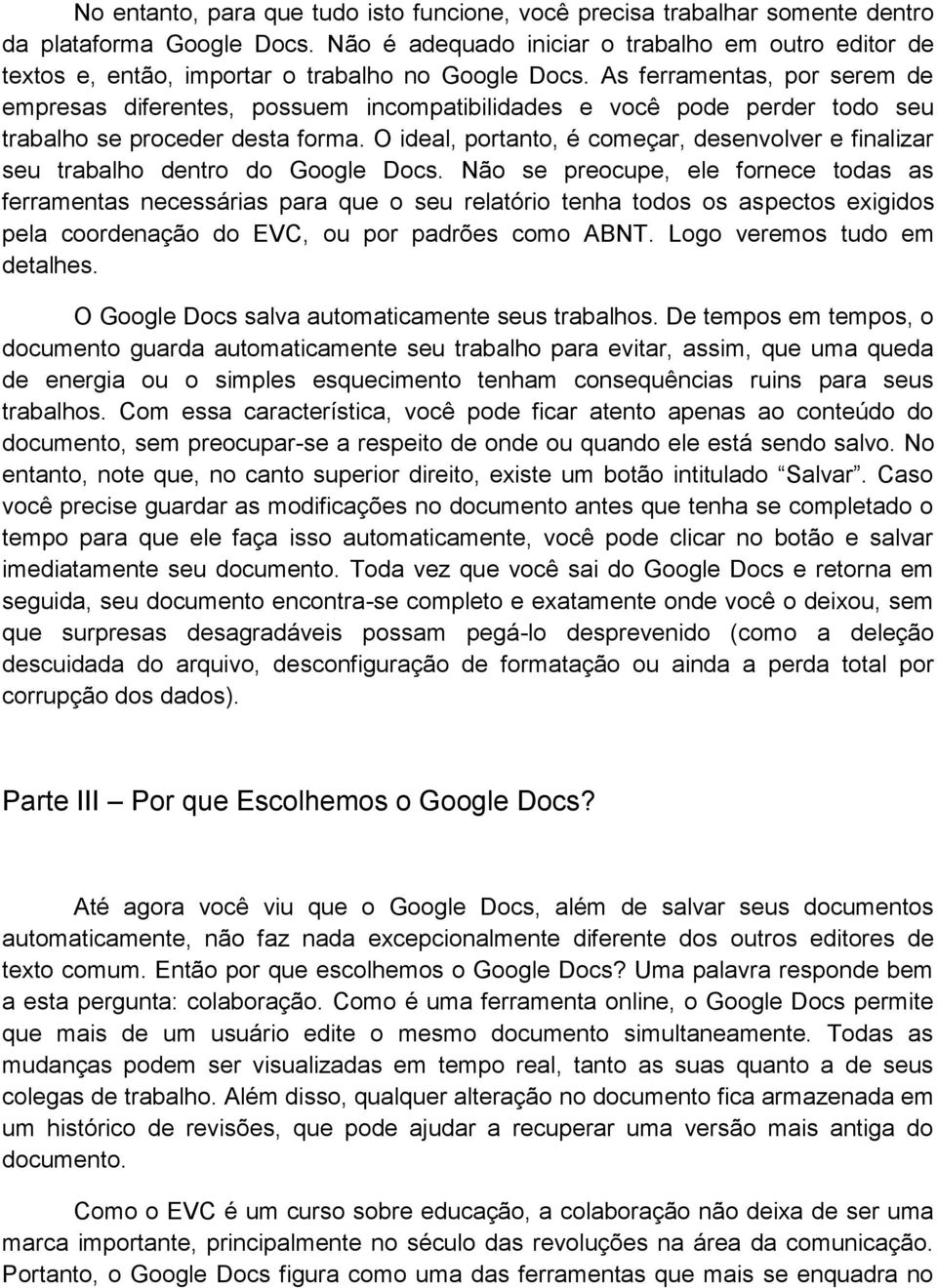 As ferramentas, por serem de empresas diferentes, possuem incompatibilidades e você pode perder todo seu trabalho se proceder desta forma.