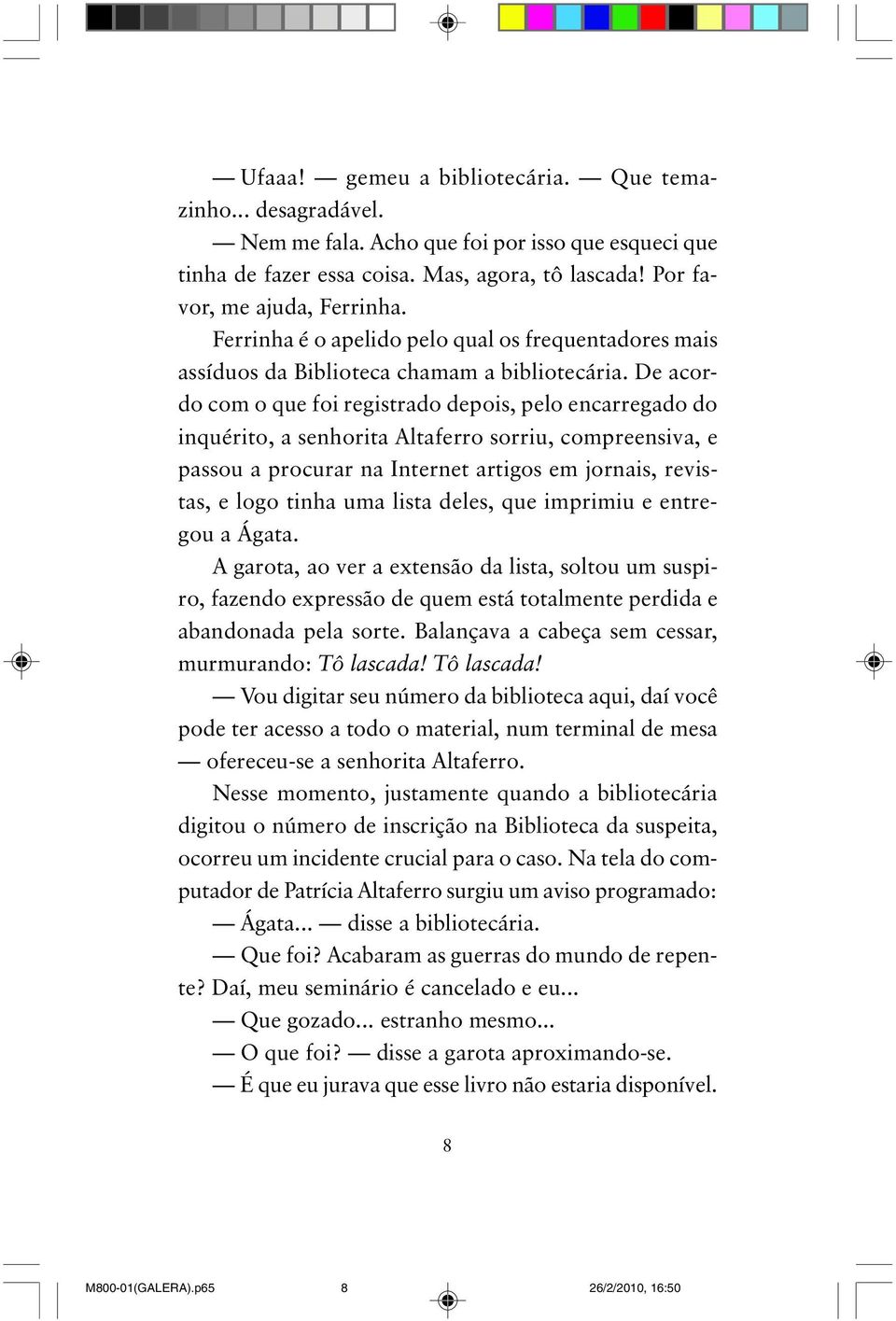 De acordo com o que foi registrado depois, pelo encarregado do inquérito, a senhorita Altaferro sorriu, compreensiva, e passou a procurar na Internet artigos em jornais, revistas, e logo tinha uma