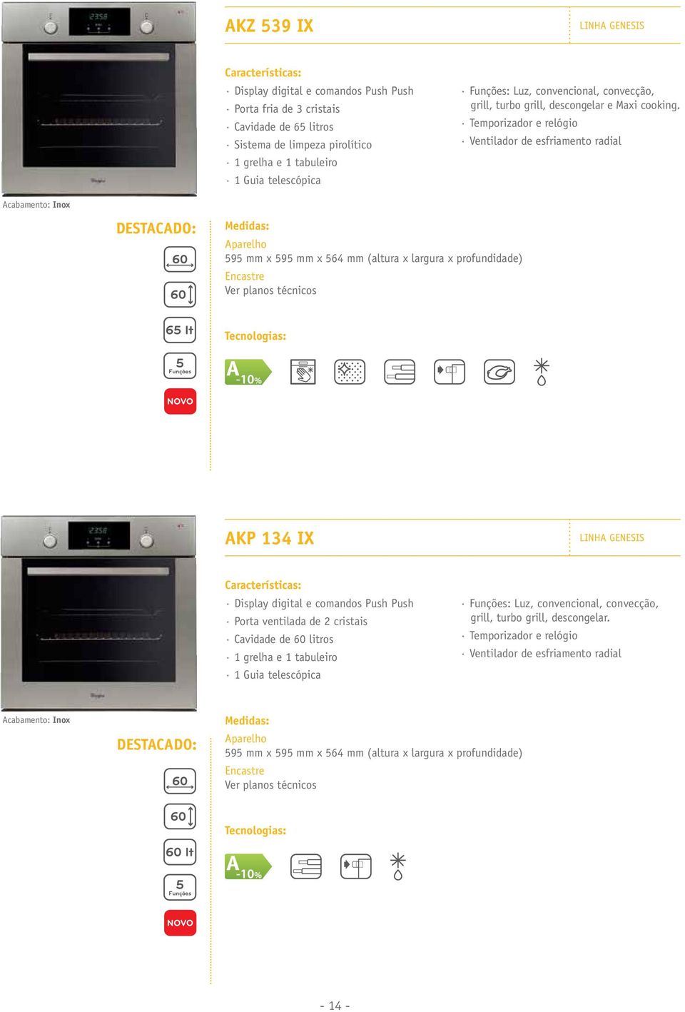 Temporizador e relógio Ventilador de esfriamento radial Acabamento: Inox Aparelho 595 mm x 595 mm x 564 mm (altura x largura x profundidade) Encastre Ver planos técnicos 5 Funções AKP 134 IX LINHA