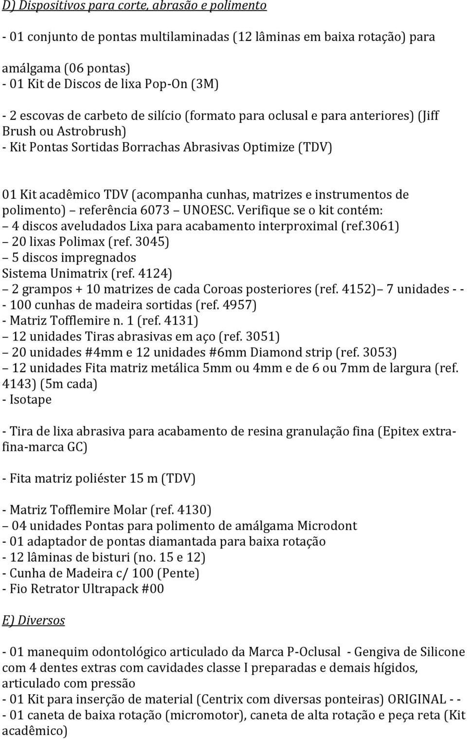 instrumentos de polimento) refere ncia 6073 UNOESC. Verifique se o kit conte m: 4 discos aveludados Lixa para acabamento interproximal (ref.3061) 20 lixas Polimax (ref.