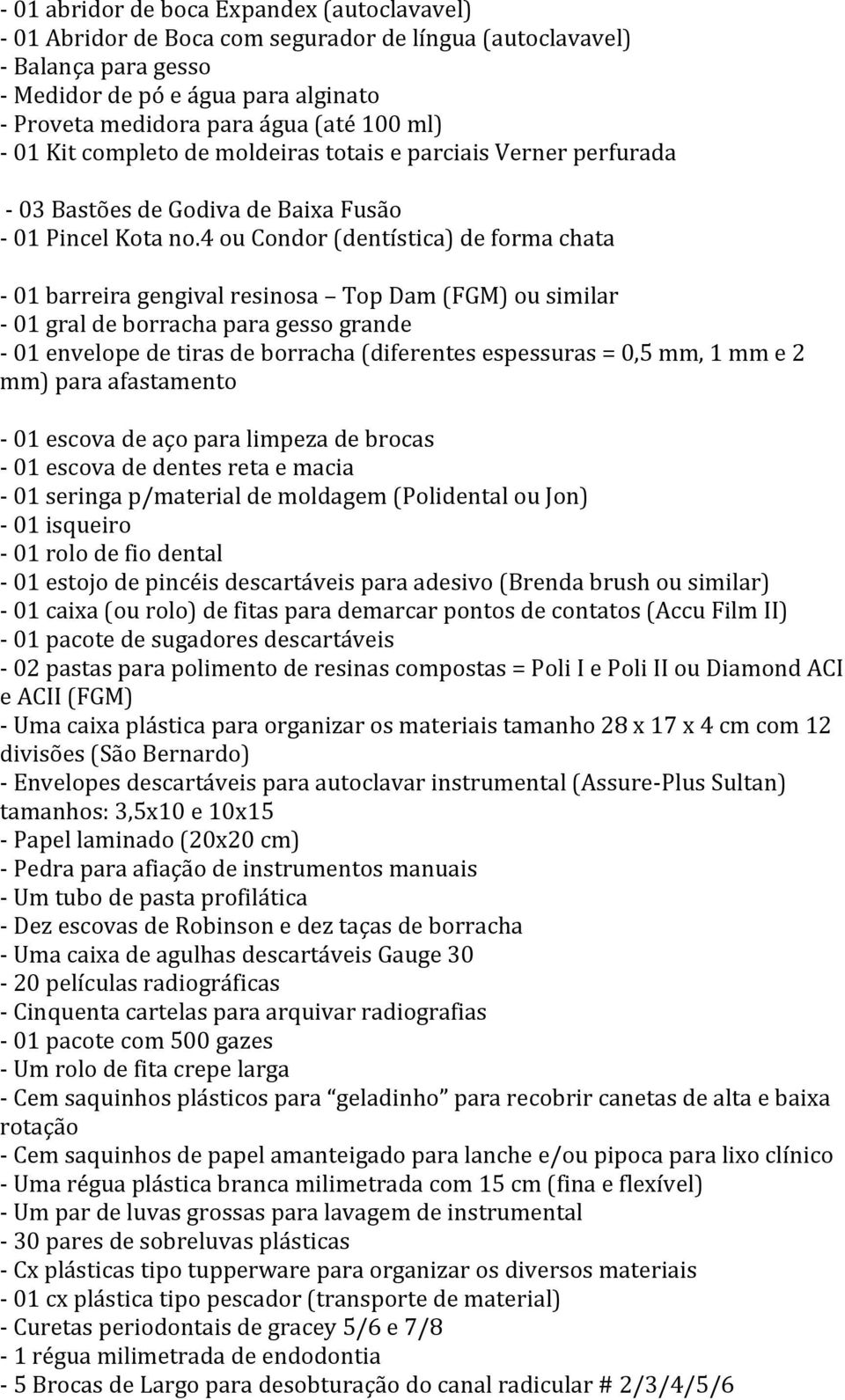 4 ou Condor (dentiśtica) de forma chata - 01 barreira gengival resinosa Top Dam (FGM) ou similar - 01 gral de borracha para gesso grande - 01 envelope de tiras de borracha (diferentes espessuras =